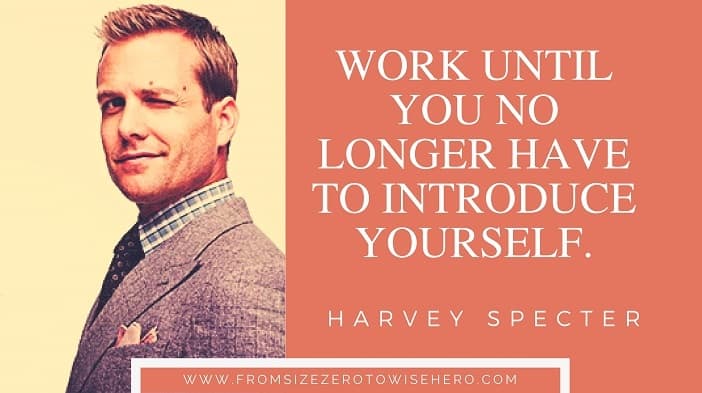 Harvey Specter Quote, "WORK UNTIL YOU NO LONGER HAVE TO INTRODUCE YOURSELF".