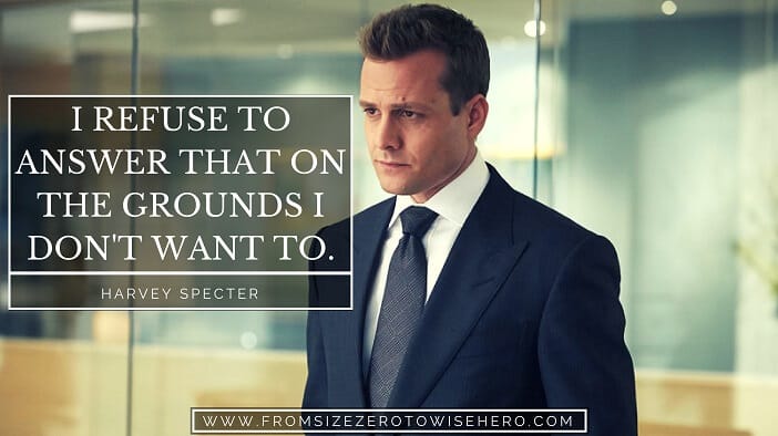 Harvey Specter Quote, "I REFUSE TO ANSWER THAT ON THE GROUNDS I DON'T WANT TO".