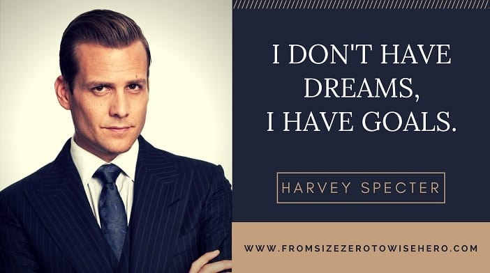 Harvey Specter Quote, "I DON'T HAVE DREAMS, I HAVE GOALS".